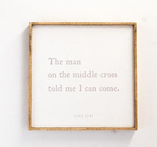 Load image into Gallery viewer, Framed Square Sign, &quot;The Man on the Middle Cross Told Me I Can Come&quot;