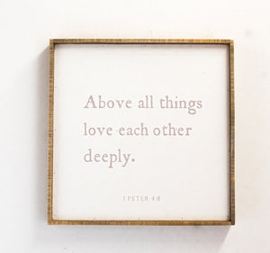 Above all Things, Love each other Deeply 25" x 25” Wood Framed Wall Art